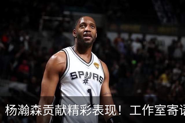 杨瀚森贡献精彩表现！工作室寄语：每场比赛都是成长的历程