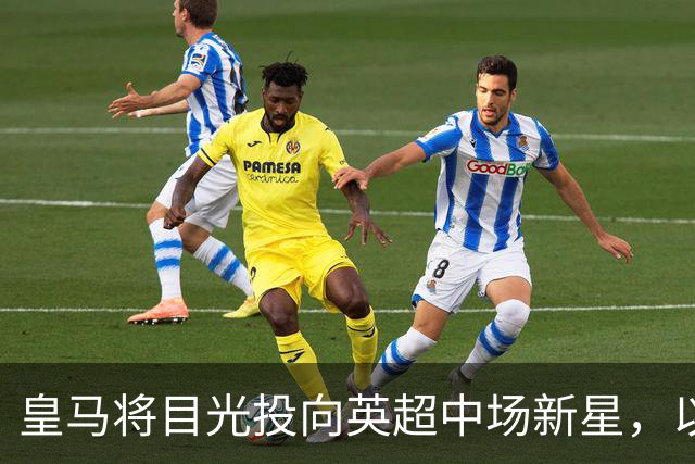 皇马将目光投向英超中场新星，以解决穆帅中场困境